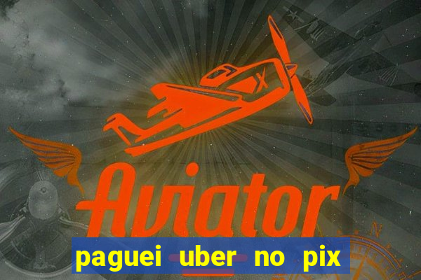 paguei uber no pix e nao achou motorista